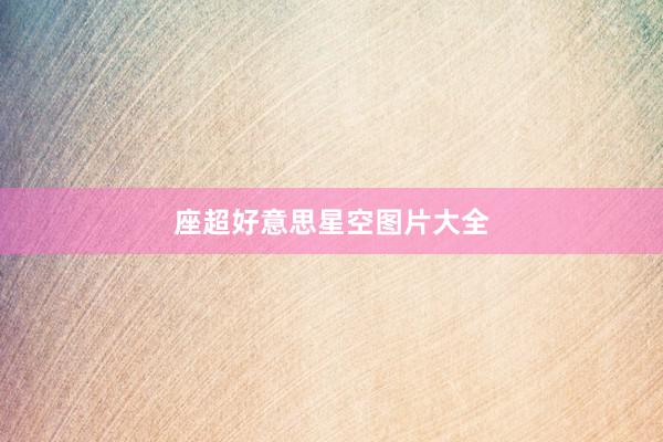 座超好意思星空图片大全